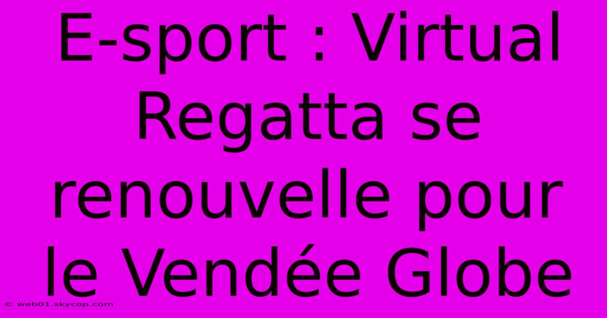 E-sport : Virtual Regatta Se Renouvelle Pour Le Vendée Globe