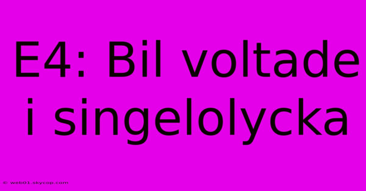 E4: Bil Voltade I Singelolycka 