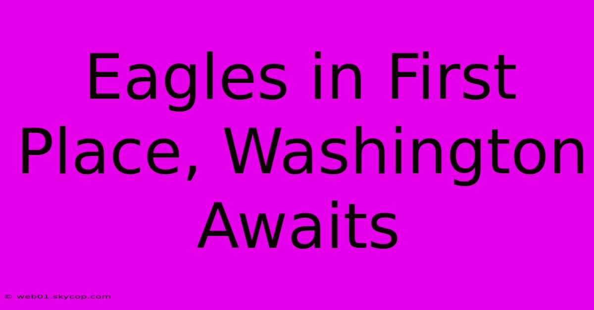 Eagles In First Place, Washington Awaits