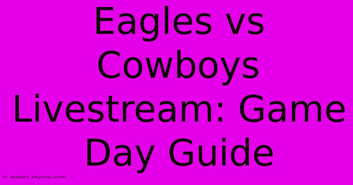 Eagles Vs Cowboys Livestream: Game Day Guide 