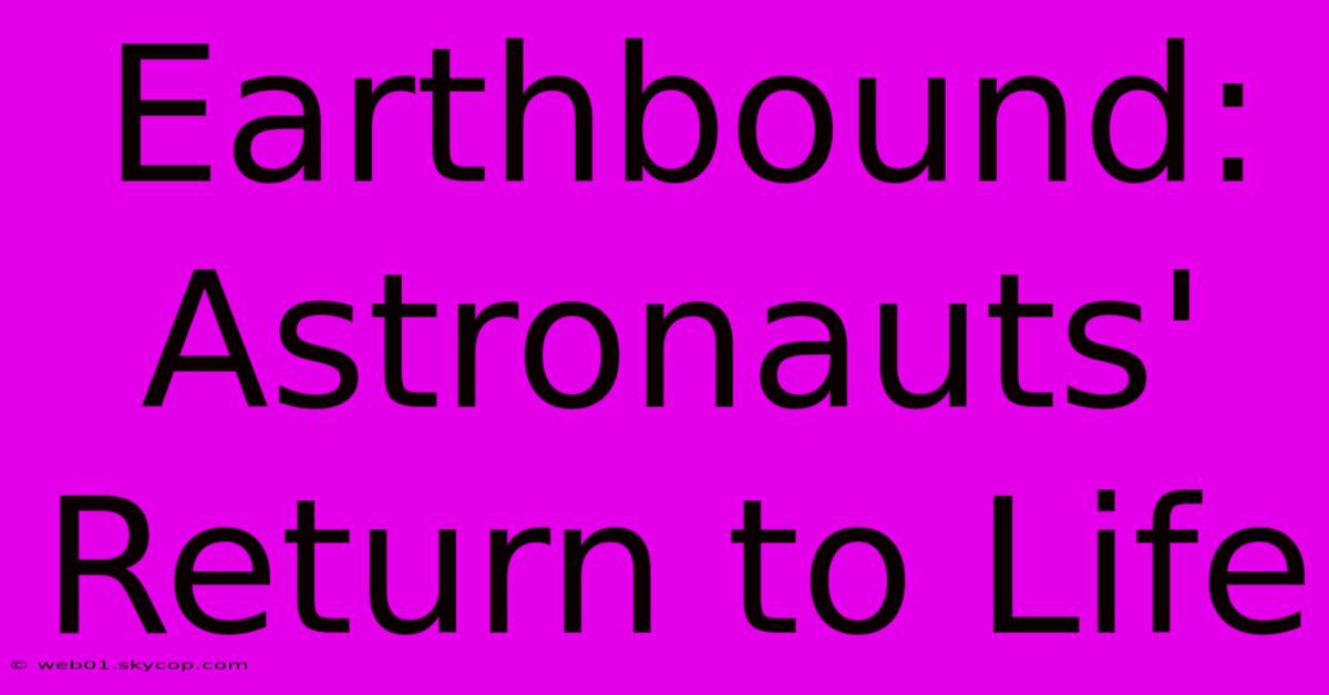 Earthbound: Astronauts' Return To Life