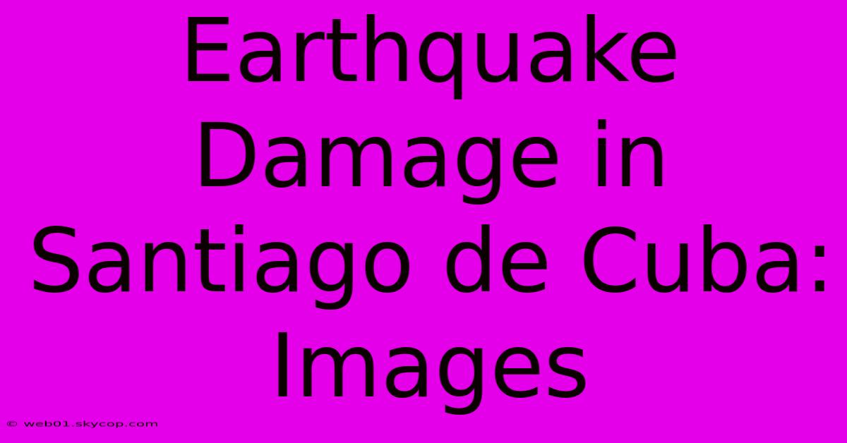 Earthquake Damage In Santiago De Cuba: Images