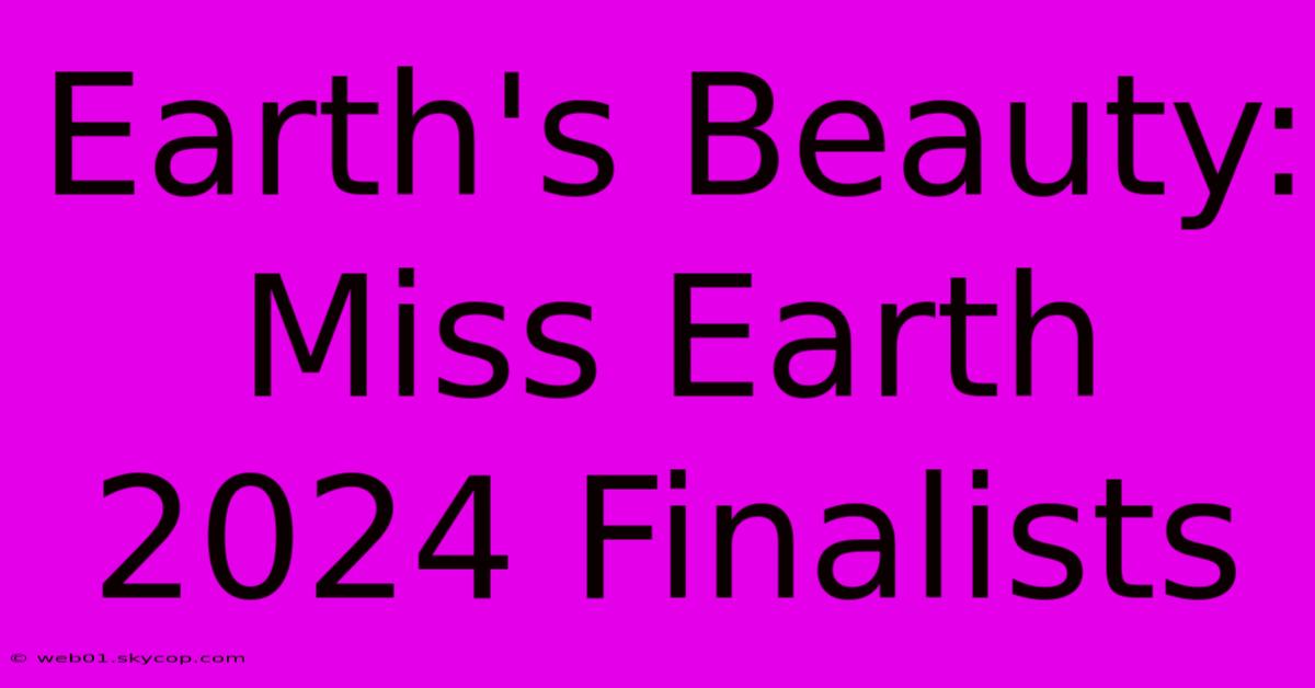 Earth's Beauty: Miss Earth 2024 Finalists 