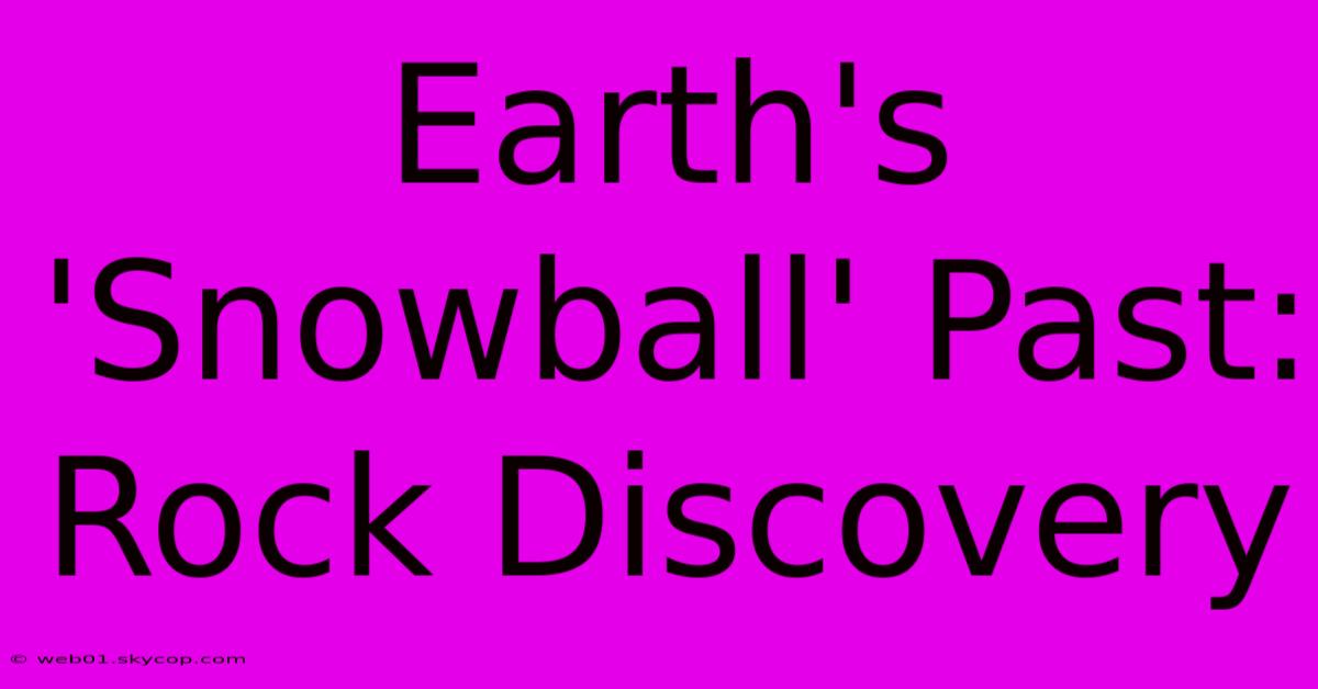 Earth's 'Snowball' Past: Rock Discovery 