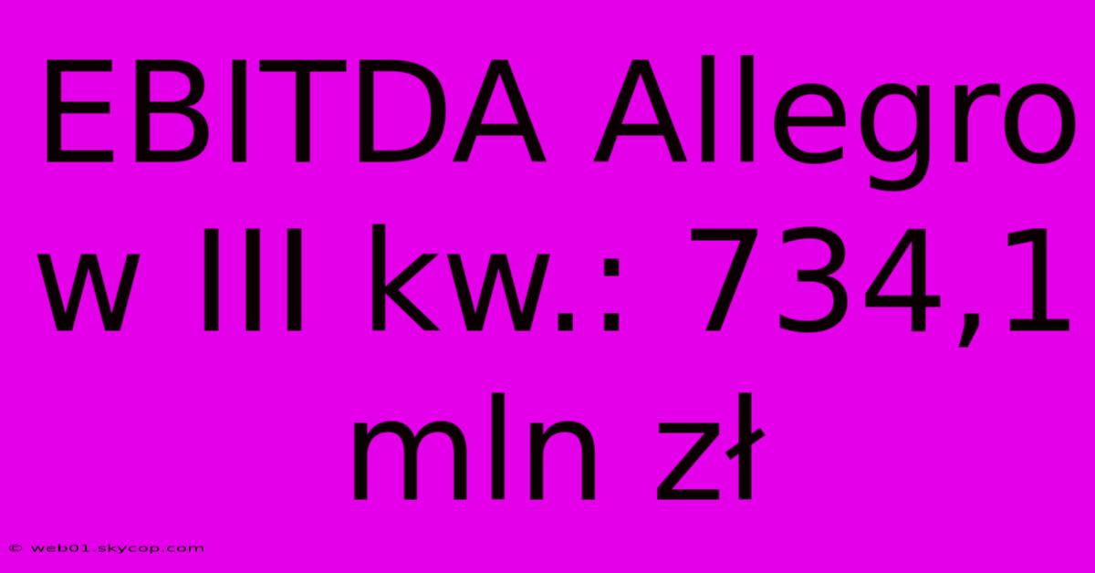 EBITDA Allegro W III Kw.: 734,1 Mln Zł