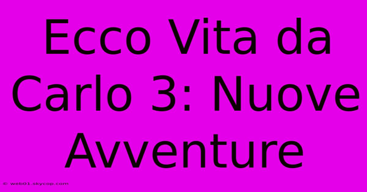 Ecco Vita Da Carlo 3: Nuove Avventure