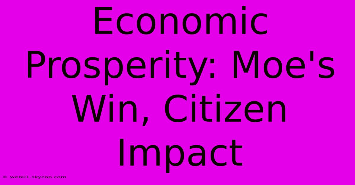 Economic Prosperity: Moe's Win, Citizen Impact