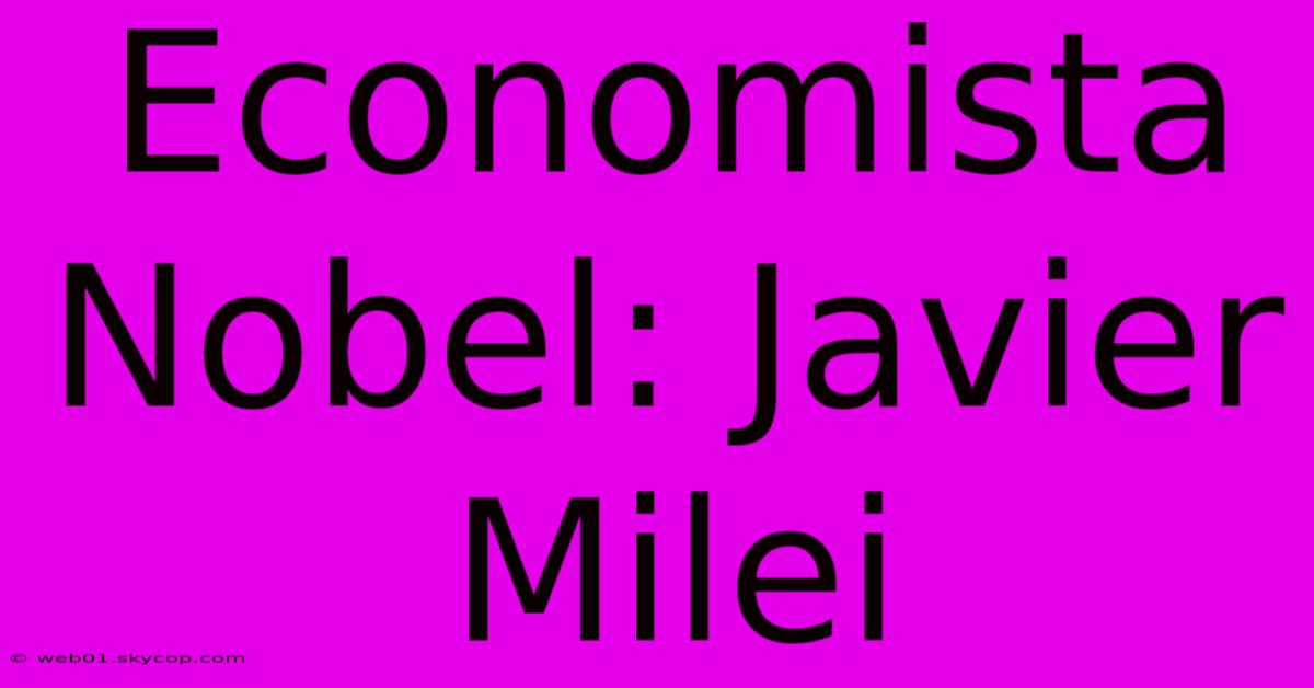 Economista Nobel: Javier Milei