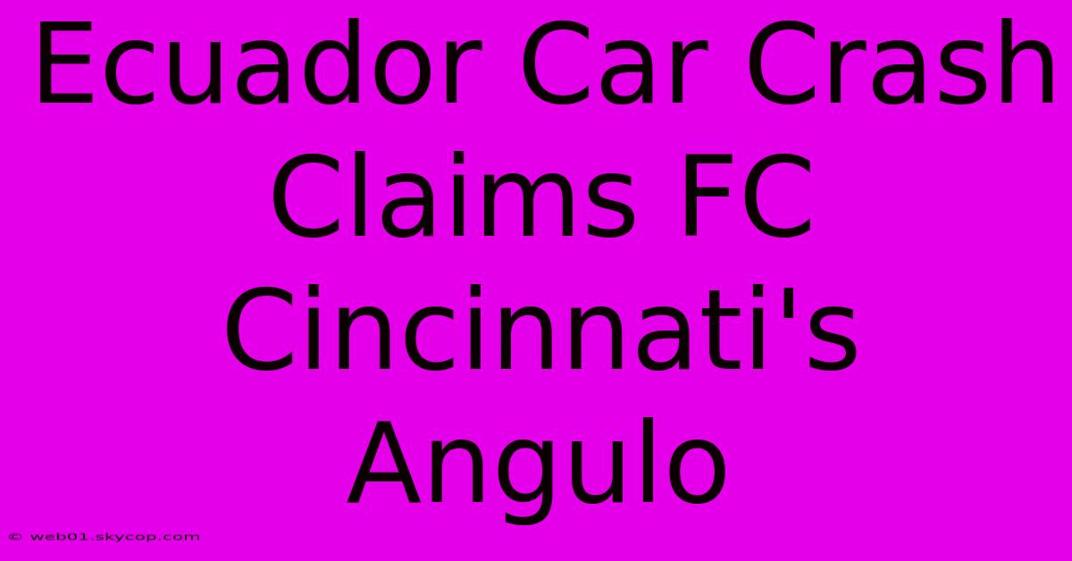 Ecuador Car Crash Claims FC Cincinnati's Angulo