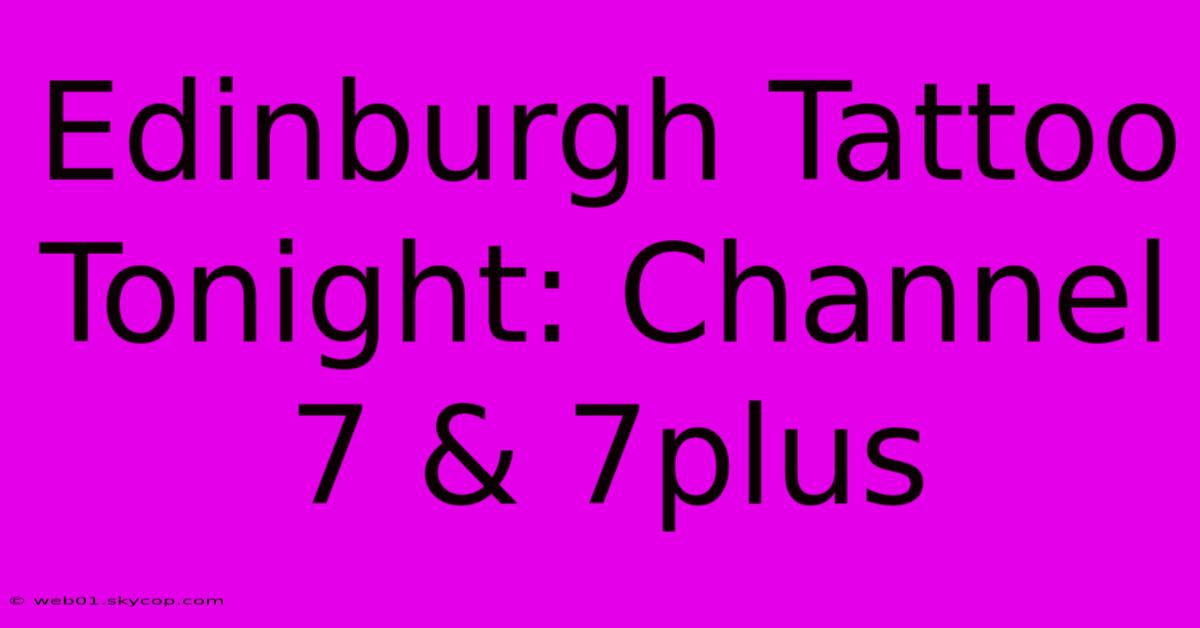 Edinburgh Tattoo Tonight: Channel 7 & 7plus