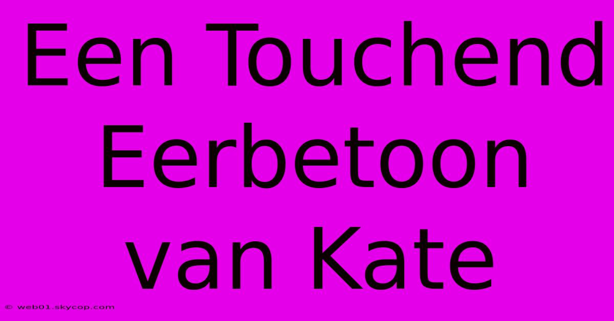 Een Touchend Eerbetoon Van Kate