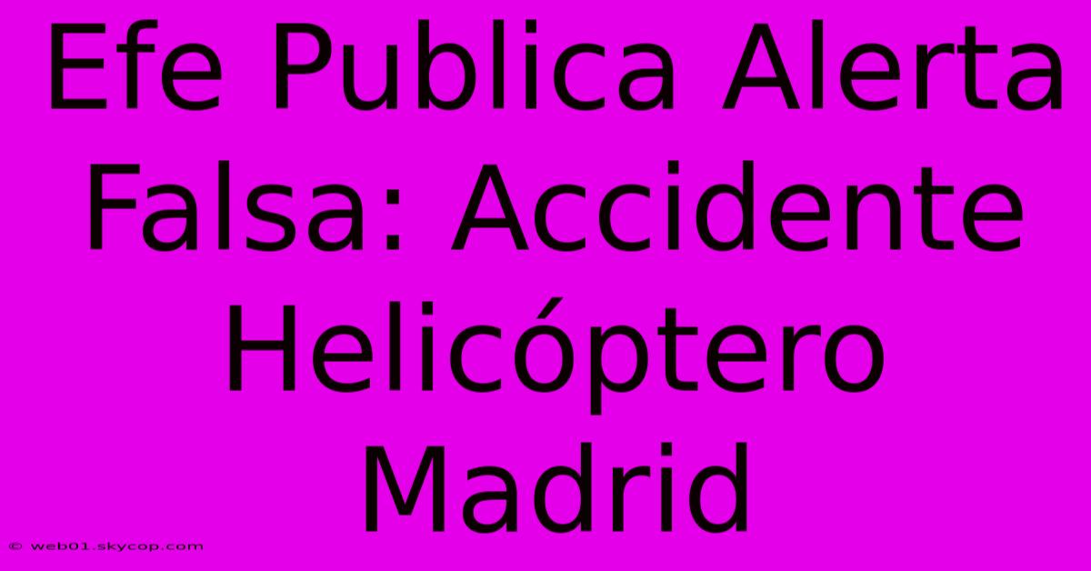 Efe Publica Alerta Falsa: Accidente Helicóptero Madrid