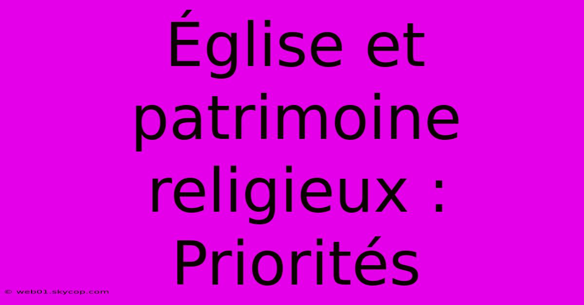 Église Et Patrimoine Religieux : Priorités