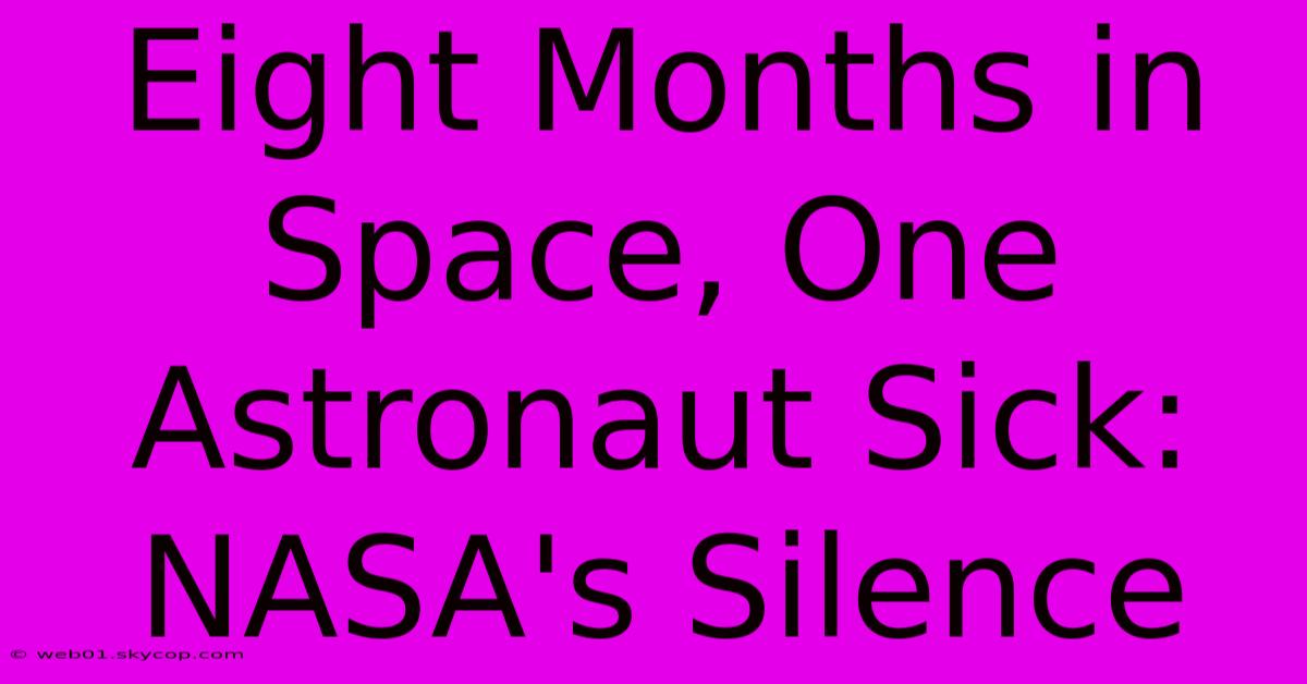 Eight Months In Space, One Astronaut Sick: NASA's Silence