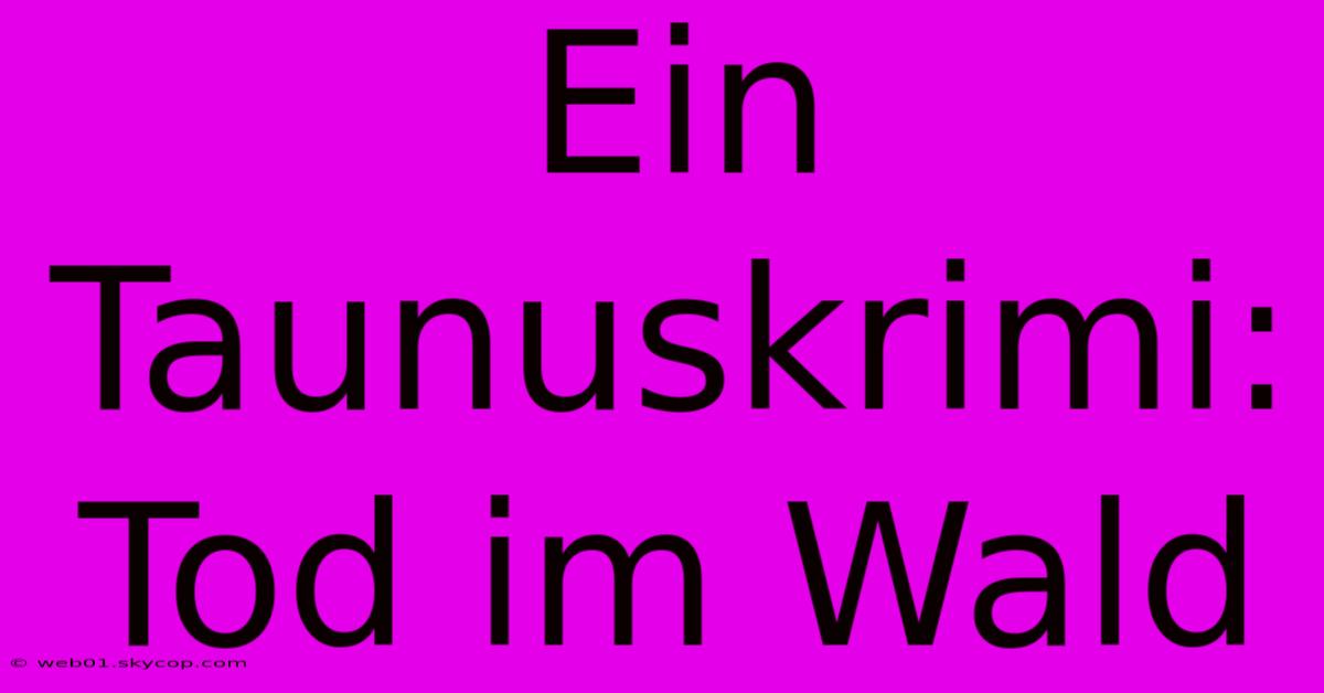 Ein Taunuskrimi: Tod Im Wald