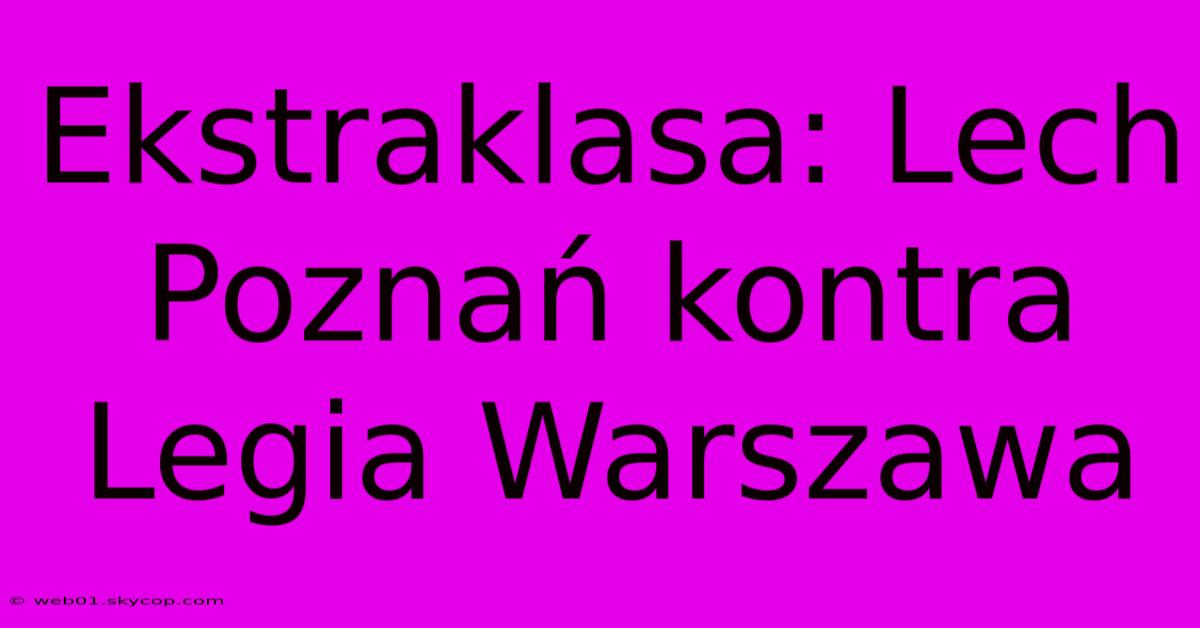 Ekstraklasa: Lech Poznań Kontra Legia Warszawa