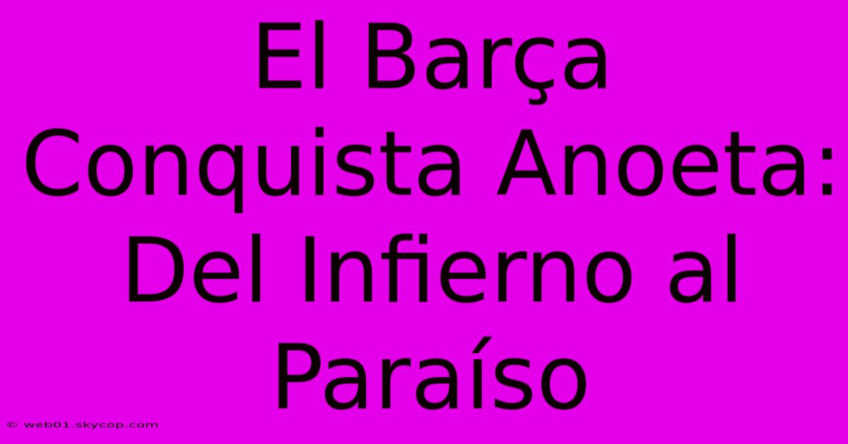 El Barça Conquista Anoeta: Del Infierno Al Paraíso 