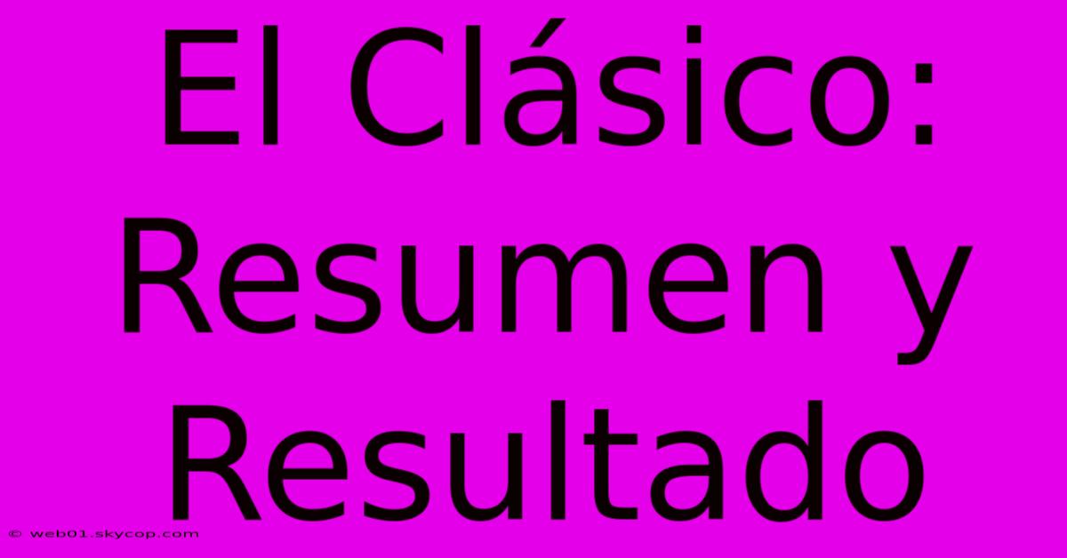 El Clásico: Resumen Y Resultado