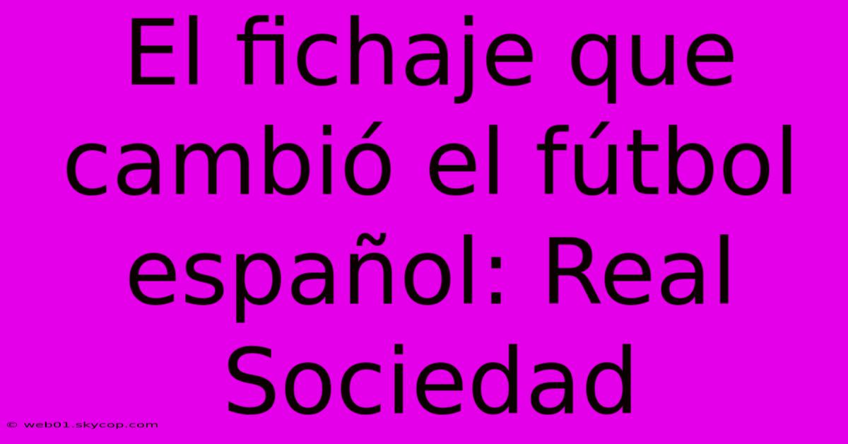 El Fichaje Que Cambió El Fútbol Español: Real Sociedad 