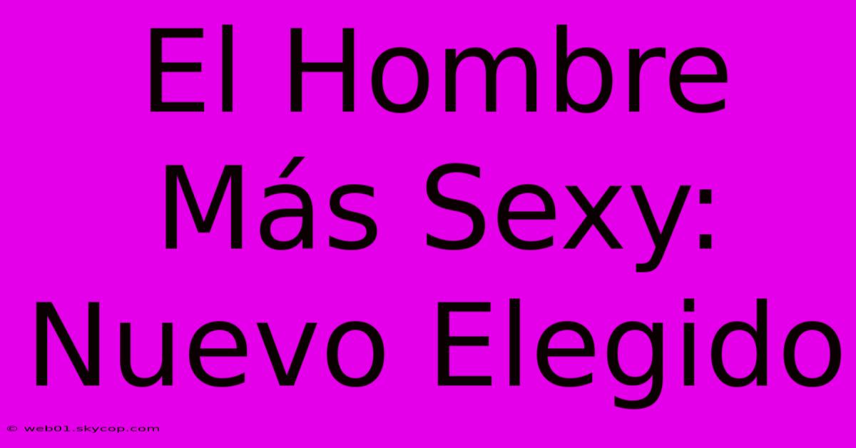 El Hombre Más Sexy: Nuevo Elegido