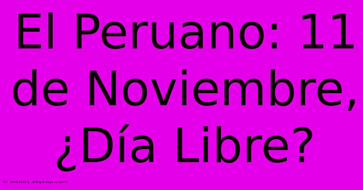 El Peruano: 11 De Noviembre, ¿Día Libre? 