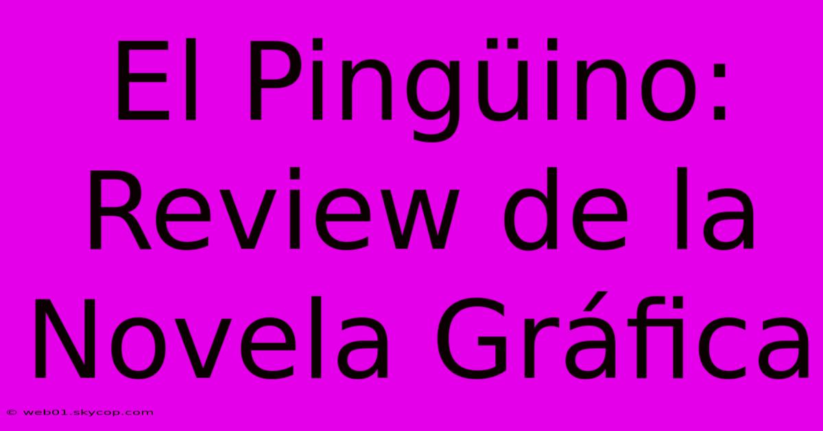 El Pingüino: Review De La Novela Gráfica