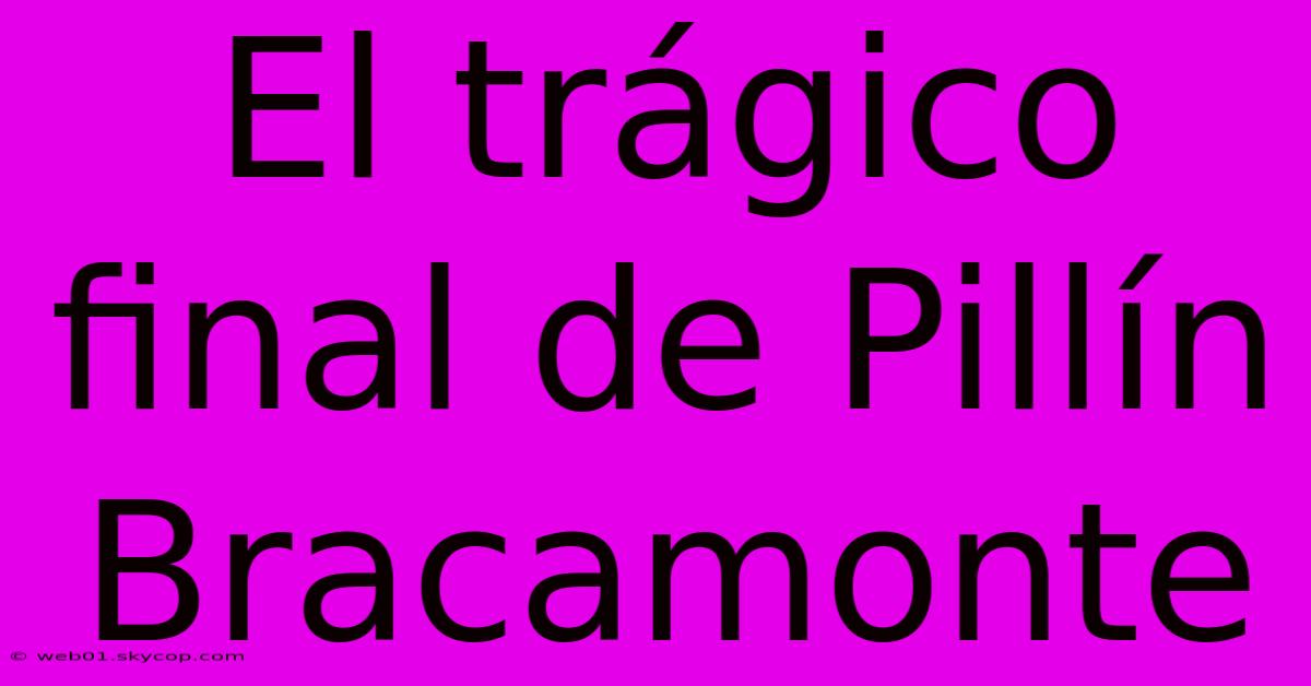 El Trágico Final De Pillín Bracamonte