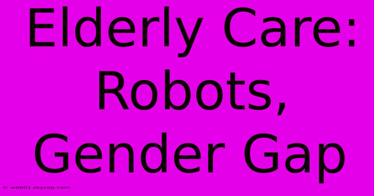 Elderly Care: Robots, Gender Gap