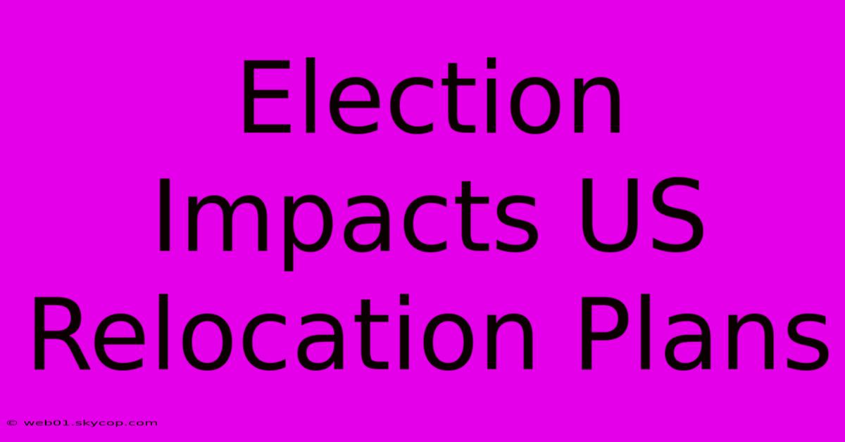 Election Impacts US Relocation Plans