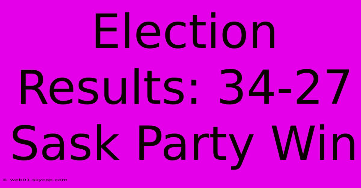 Election Results: 34-27 Sask Party Win 