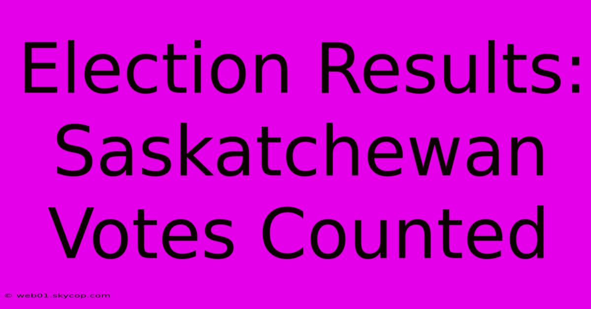 Election Results: Saskatchewan Votes Counted 