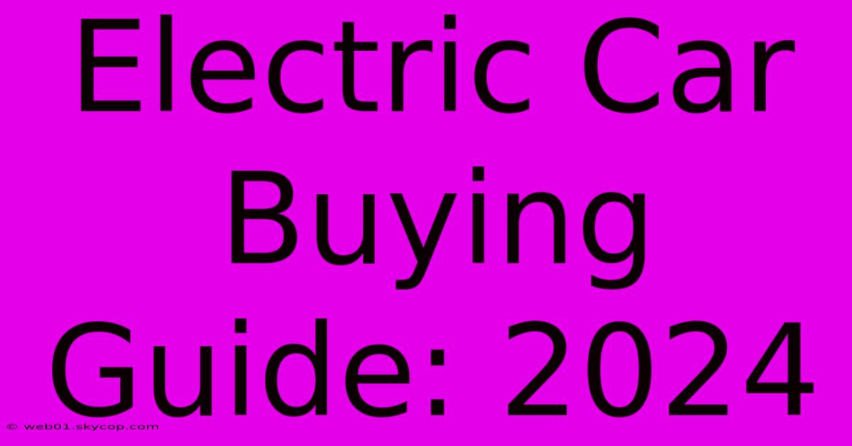 Electric Car Buying Guide: 2024