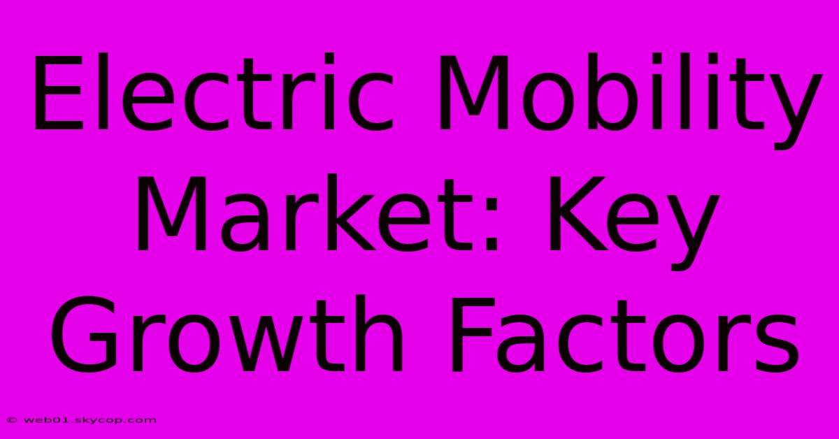 Electric Mobility Market: Key Growth Factors