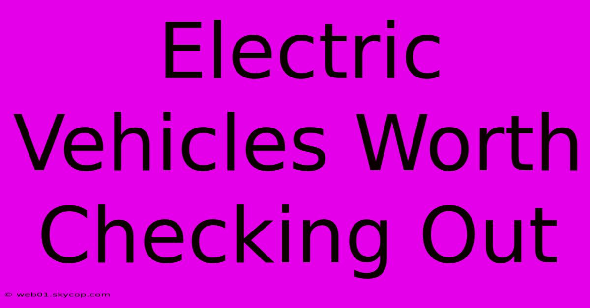 Electric Vehicles Worth Checking Out 