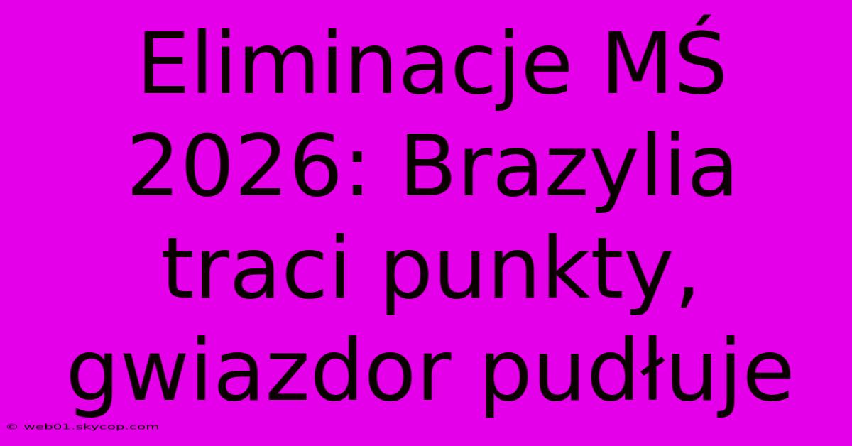 Eliminacje MŚ 2026: Brazylia Traci Punkty, Gwiazdor Pudłuje 