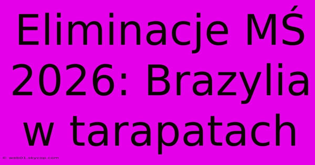 Eliminacje MŚ 2026: Brazylia W Tarapatach