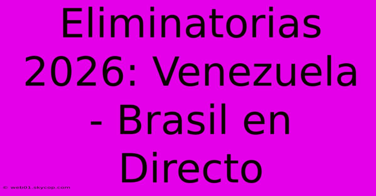 Eliminatorias 2026: Venezuela - Brasil En Directo