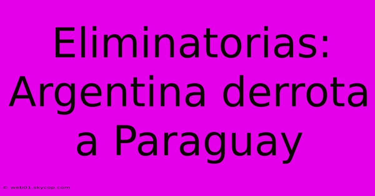 Eliminatorias: Argentina Derrota A Paraguay