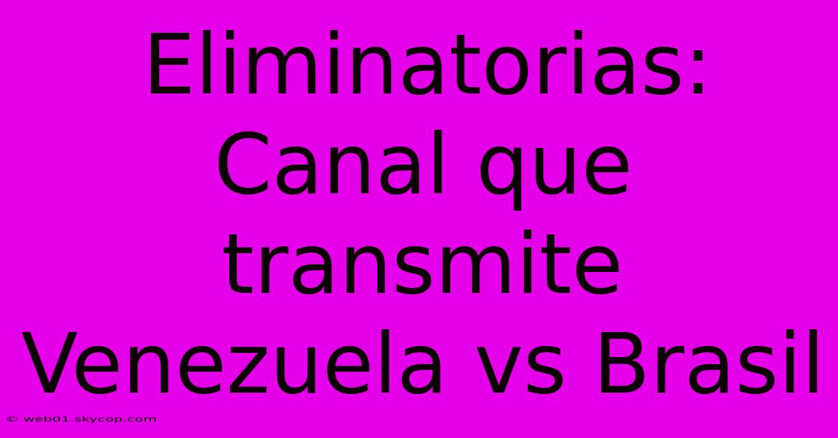 Eliminatorias: Canal Que Transmite Venezuela Vs Brasil