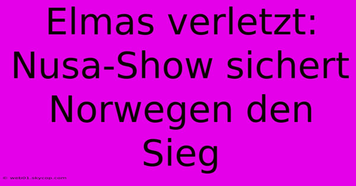 Elmas Verletzt: Nusa-Show Sichert Norwegen Den Sieg