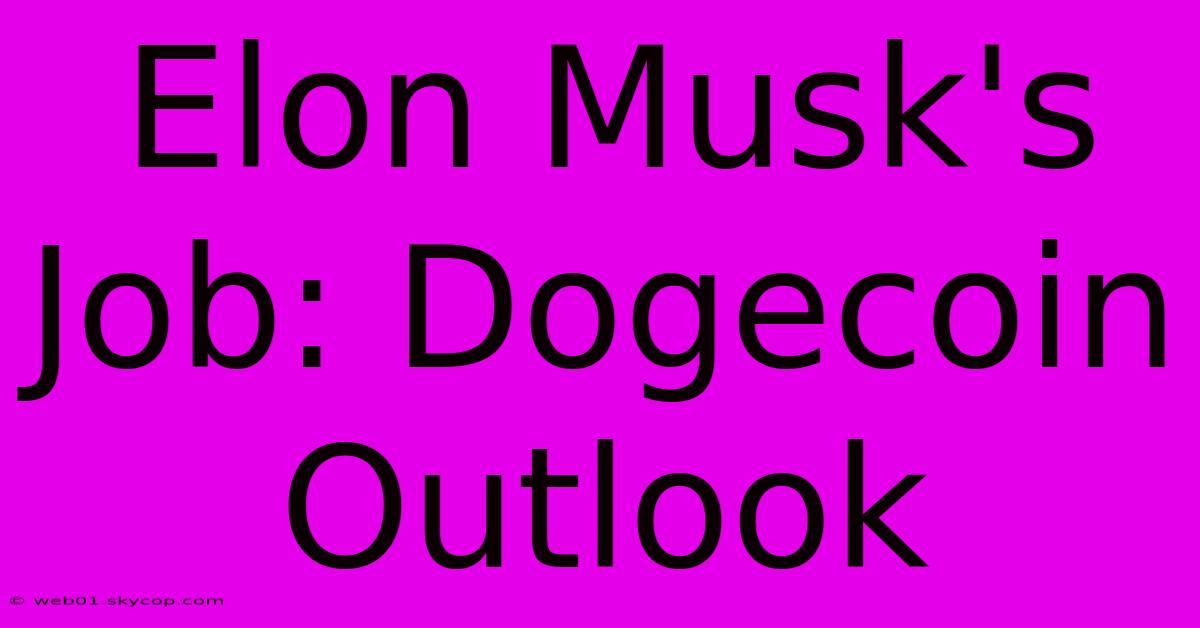 Elon Musk's Job: Dogecoin Outlook