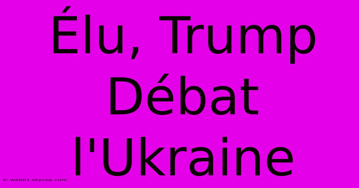 Élu, Trump Débat L'Ukraine 