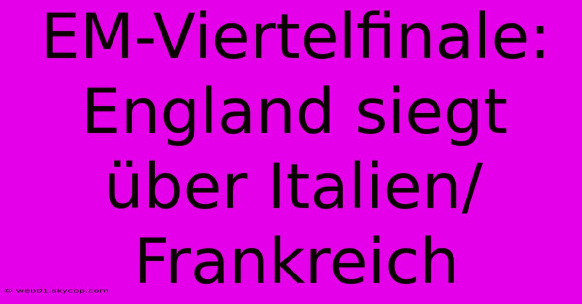 EM-Viertelfinale: England Siegt Über Italien/Frankreich