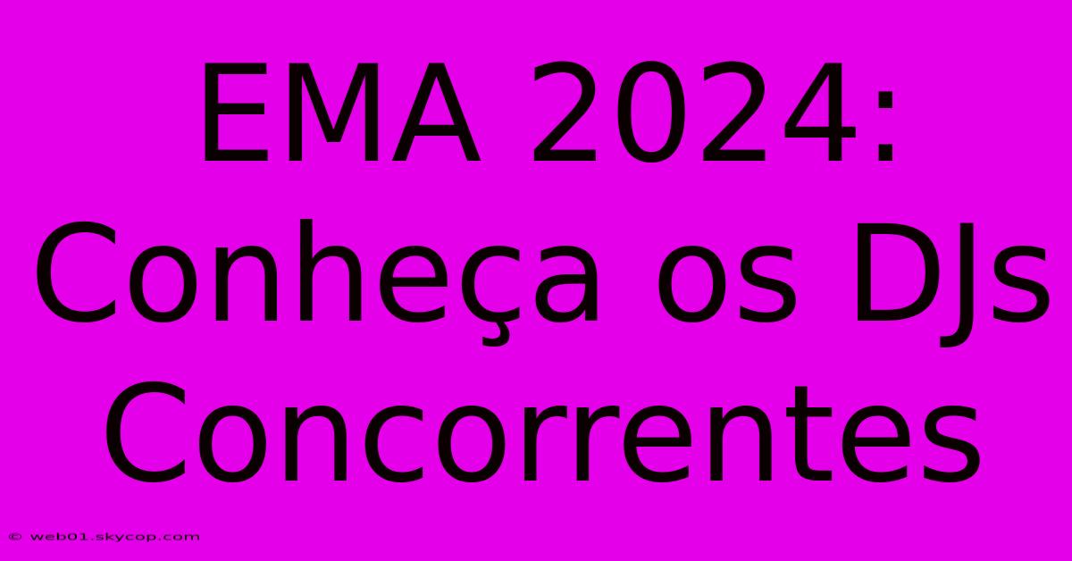 EMA 2024: Conheça Os DJs Concorrentes 