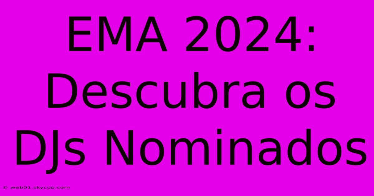 EMA 2024: Descubra Os DJs Nominados