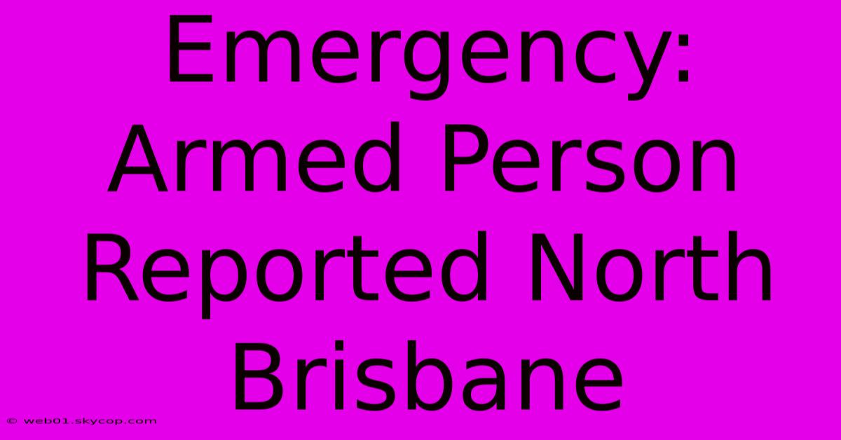 Emergency: Armed Person Reported North Brisbane