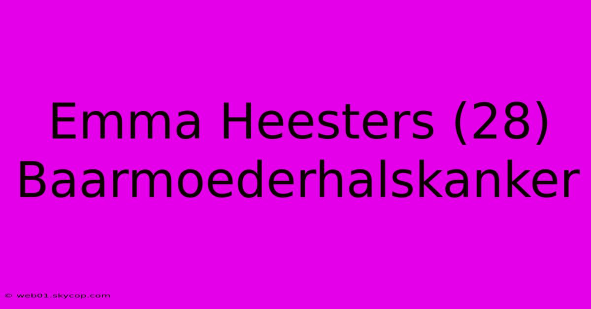 Emma Heesters (28) Baarmoederhalskanker