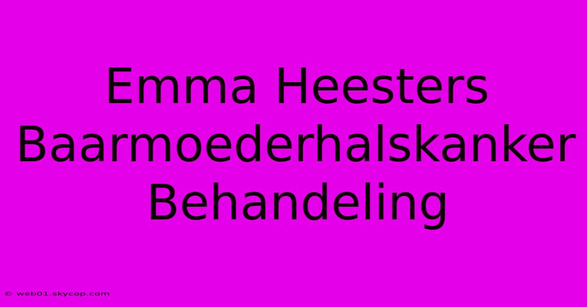 Emma Heesters Baarmoederhalskanker Behandeling