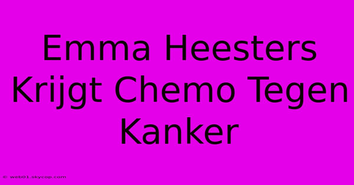 Emma Heesters Krijgt Chemo Tegen Kanker