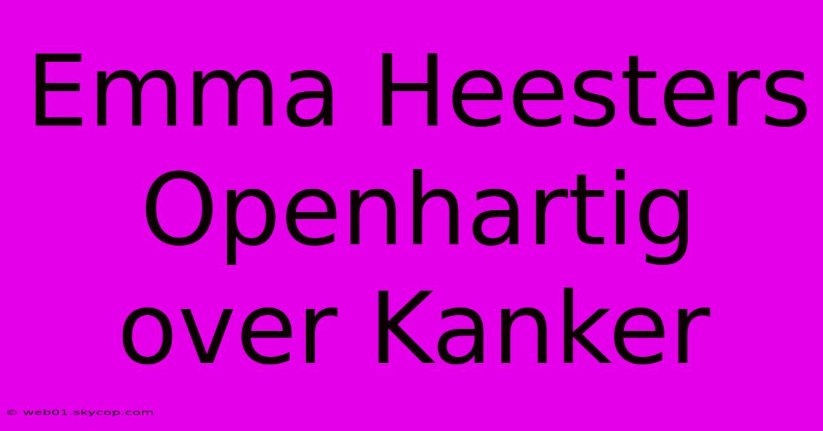 Emma Heesters Openhartig Over Kanker 